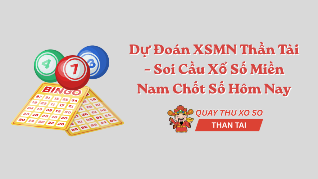 Dự Đoán XSMN Thần Tài – Soi Cầu Xổ Số Miền Nam Chốt Số Hôm Nay